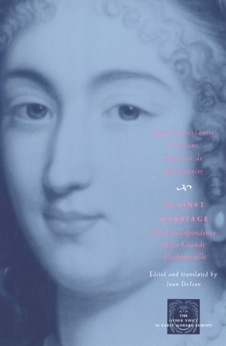 Бумажная книга «Against Marriage: The Correspondence of La Grande Mademoiselle», автор Герцогиня де Монпансье д'Орлеан - фото №1