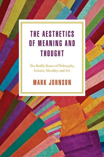 Бумажная книга «The Aesthetics of Meaning and Thought: The Bodily Roots of Philosophy, Science, Morality, and Art», автор Марк Джонсон - фото №1
