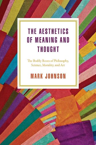 Бумажная книга «The Aesthetics of Meaning and Thought: The Bodily Roots of Philosophy, Science, Morality, and Art», автор Марк Джонсон - фото №1