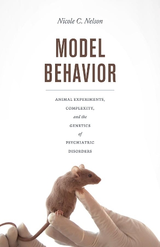 Бумажная книга «Model Behavior: Animal Experiments, Complexity, and the Genetics of Psychiatric Disorders», автор Николь К. Нельсон - фото №1