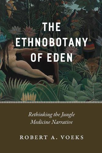 Бумажная книга «The Ethnobotany of Eden: Rethinking the Jungle Medicine Narrative», автор Роберт А. Воэкс - фото №1