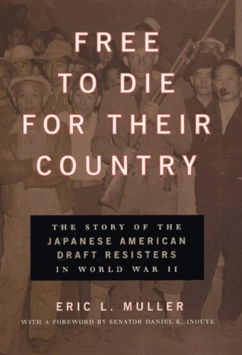 Бумажная книга «Free to Die for Their Country: The Story of the Japanese American Draft Resisters in World War II», автор Эрик Л. Мюллер - фото №1