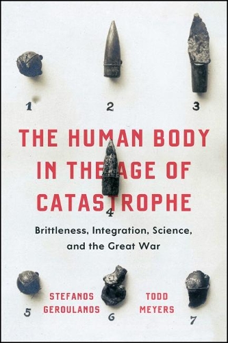 Бумажная книга «The Human Body in the Age of Catastrophe: Brittleness, Integration, Science, and the Great War», авторов Стефанос Геруланос, Тодд Мейерс - фото №1