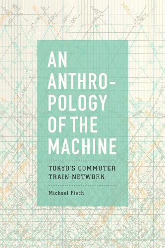 Паперова книга «An Anthropology of the Machine: Tokyo's Commuter Train Network», автор Майкл Фіш - фото №1
