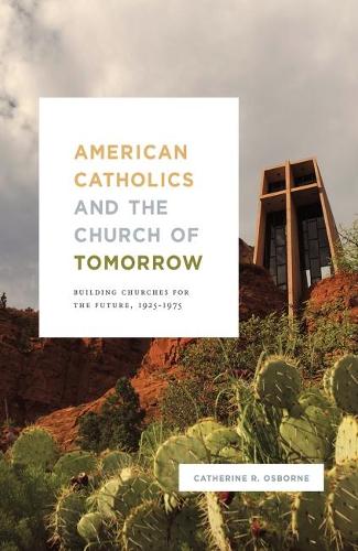 Бумажная книга «American Catholics and the Church of Tomorrow: Building Churches for the Future, 1925-1975», автор Кэтрин Р. Осборн - фото №1