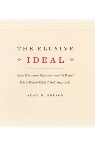 Бумажная книга «The Elusive Ideal: Equal Educational Opportunity and the Federal Role in Boston's Public Schools, 1950-1985», автор Адам Р. Нельсон - фото №1