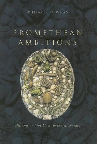 Бумажная книга «Promethean Ambitions: Alchemy and the Quest to Perfect Nature», автор Уильям Р. Ньюман - фото №1