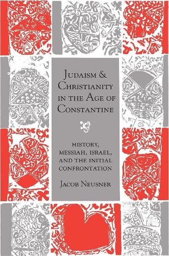[object Object] «Judaism and Christianity in the Age of Constantine: History, Messiah, Israel, and the Initial Confrontation», автор Джейкоб Нойснер - фото №1