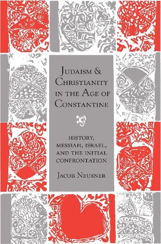 [object Object] «Judaism and Christianity in the Age of Constantine: History, Messiah, Israel, and the Initial Confrontation», автор Джейкоб Нойснер - фото №1