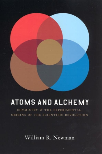 Паперова книга «Atoms and Alchemy: Chymistry and the Experimental Origins of the Scientific Revolution», автор Вільям Р. Ньюман - фото №1