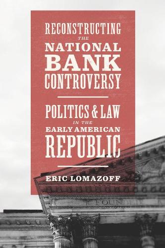 Бумажная книга «Reconstructing the National Bank Controversy: Politics and Law in the Early American Republic», автор Эрик Ломазофф - фото №1