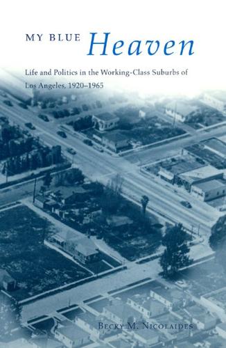 Бумажная книга «My Blue Heaven: Life and Politics in the Working-Class Suburbs of Los Angeles, 1920-1965», автор Бекки М. Николаидес - фото №1