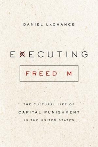 Бумажная книга «Executing Freedom: The Cultural Life of Capital Punishment in the United States», автор Даниэль Лашанс - фото №1