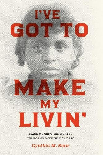 Бумажная книга «I've Got to Make My Livin': Black Women's Sex Work in Turn-of-the-Century Chicago», автор Синтия М. Блэр - фото №1