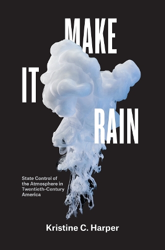 Паперова книга «Make It Rain: State Control of the Atmosphere in Twentieth-Century America», автор Крістін К. Харпер - фото №1