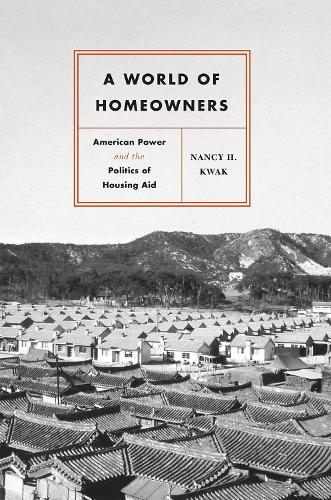 Бумажная книга «A World of Homeowners: American Power and the Politics of Housing Aid», автор Нэнси Х. Квак - фото №1