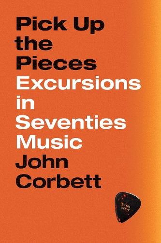 Бумажная книга «Pick Up the Pieces: Excursions in Seventies Music», автор Джон Корбетт - фото №1