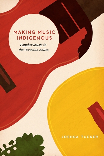 Бумажная книга «Making Music Indigenous: Popular Music in the Peruvian Andes», автор Джошуа Такер - фото №1