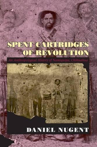 Бумажная книга «Spent Cartridges of Revolution: An Anthropological History of Namiquipa, Chihuahua», автор Дэниел Нуджент - фото №1