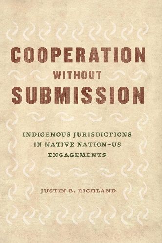 Бумажная книга «Cooperation Without Submission: Indigenous Jurisdictions in Native Nation-Us Engagements», автор Джастин Б. Ричланд - фото №1