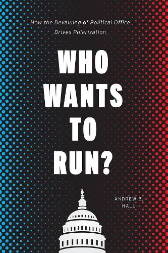 [object Object] «Who Wants to Run?: How the Devaluing of Political Office Drives Polarization», автор Эндрю Б. Холл - фото №1