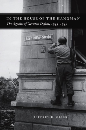 Бумажная книга «In the House of the Hangman: The Agonies of German Defeat, 1943-1949», автор Джеффри К. Олик - фото №1