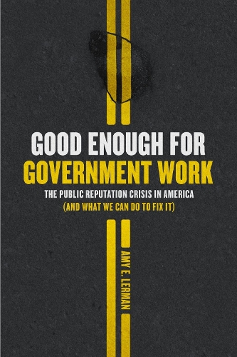 Бумажная книга «Good Enough for Government Work: The Public Reputation Crisis in America (and What We Can Do to Fix It)», автор Эми Э. Лерман - фото №1