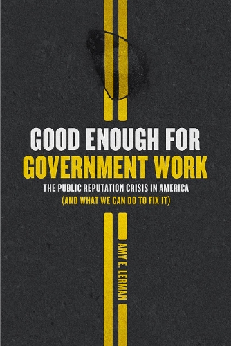 Бумажная книга «Good Enough for Government Work: The Public Reputation Crisis in America (and What We Can Do to Fix It)», автор Эми Э. Лерман - фото №1
