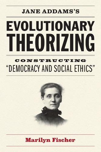 Бумажная книга «Jane Addams's Evolutionary Theorizing: Constructing "democracy and Social Ethics"», автор Мэрилин Фишер - фото №1