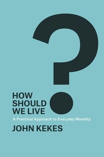 Паперова книга «How Should We Live?: A Practical Approach to Everyday Morality», автор Джон Кекес - фото №1