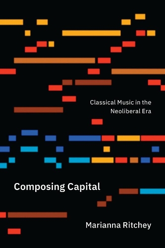 Бумажная книга «Composing Capital: Classical Music in the Neoliberal Era», автор Марианна Ритчи - фото №1