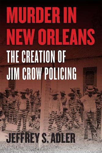 [object Object] «Murder in New Orleans: The Creation of Jim Crow Policing», автор Джеффри С. Адлер - фото №1