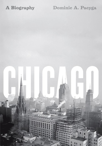 Паперова книга «Chicago: A Biography», автор Домінік А. Пацига - фото №1