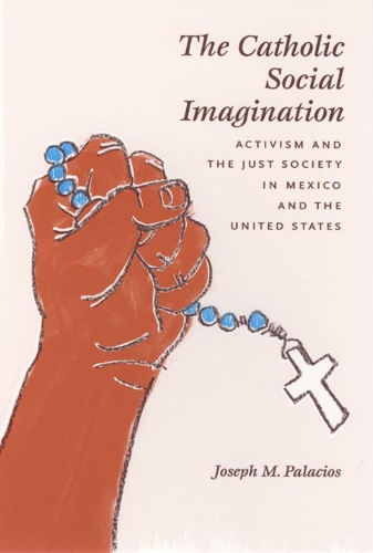 Бумажная книга «The Catholic Social Imagination: Activism and the Just Society in Mexico and the United States», автор Джозеф М. Паласиос - фото №1