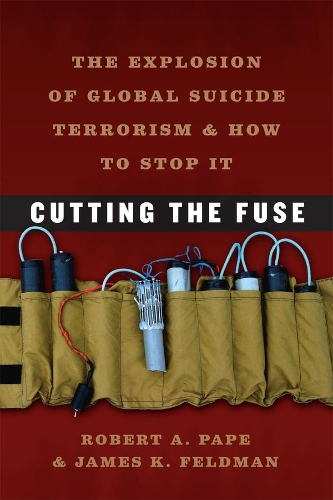 Бумажная книга «Cutting the Fuse: The Explosion of Global Suicide Terrorism and How to Stop It», авторов Джеймс К. Фельдман, Роберт А. Пейп - фото №1