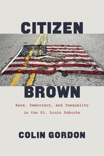 Бумажная книга «Citizen Brown: Race, Democracy, and Inequality in the St. Louis Suburbs», автор Колин Гордон - фото №1