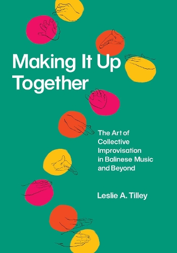 Бумажная книга «Making It Up Together – The Art of Collective Improvisation in Balinese Music and Beyond», автор Лесли Тилли - фото №1