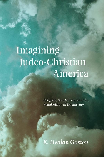 Бумажная книга «Imagining Judeo-Christian America: Religion, Secularism, and the Redefinition of Democracy», автор K. Хилан Гастон - фото №1