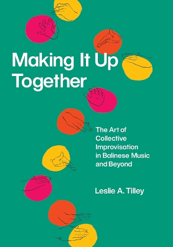 [object Object] «Making It Up Together: The Art of Collective Improvisation in Balinese Music and Beyond», автор Лесли Тилли - фото №1