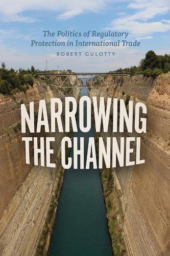 Бумажная книга «Narrowing the Channel: The Politics of Regulatory Protection in International Trade», автор Роберт Гулотти - фото №1