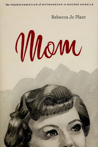 Бумажная книга «Mom: The Transformation of Motherhood in Modern America», автор Ребекка Джо Плант - фото №1