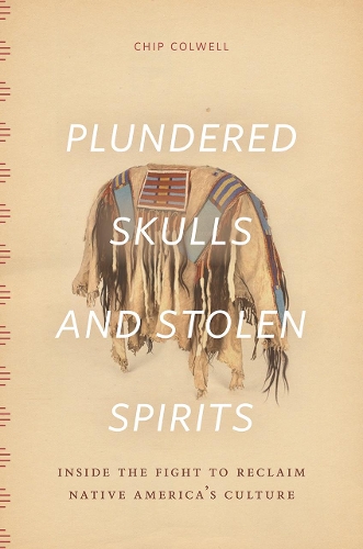 Бумажная книга «Plundered Skulls and Stolen Spirits: Inside the Fight to Reclaim Native America's Culture», автор Чип Колвелл - фото №1