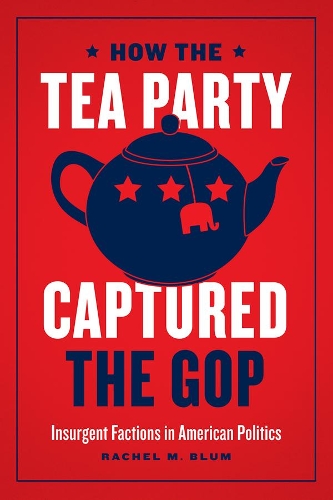 Бумажная книга «How the Tea Party Captured the GOP: Insurgent Factions in American Politics», автор Рейчел Блум - фото №1