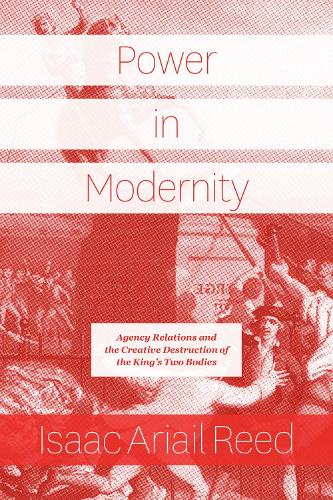 Бумажная книга «Power in Modernity: Agency Relations and the Creative Destruction of the King's Two Bodies», автор Исаак Ариэль Рид - фото №1
