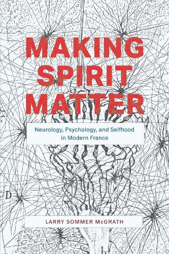 Бумажная книга «Making Spirit Matter: Neurology, Psychology, and Selfhood in Modern France», автор Ларри Соммер Макграт - фото №1