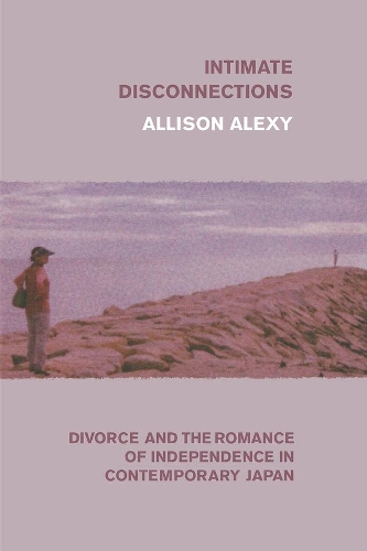 Бумажная книга «Intimate Disconnections: Divorce and the Romance of Independence in Contemporary Japan», автор Эллисон Алекси - фото №1