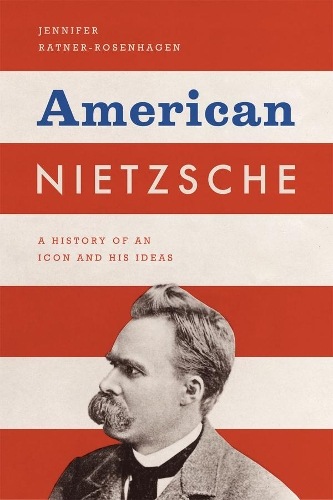 Бумажная книга «American Nietzsche: A History of an Icon and His Ideas», автор Дженнифер Ратнер-Розенхаген - фото №1