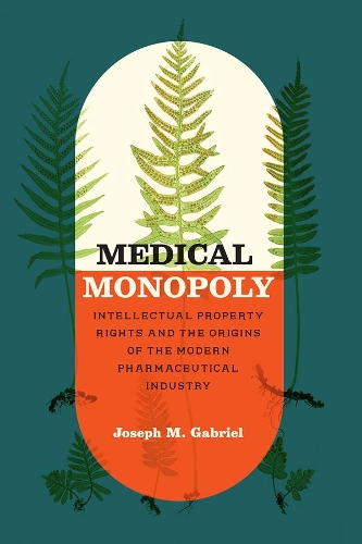 Бумажная книга «Medical Monopoly: Intellectual Property Rights and the Origins of the Modern Pharmaceutical Industry», автор Джозеф М. Габриэль - фото №1