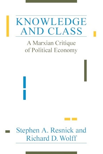 Бумажная книга «Knowledge and Class: A Marxian Critique of Political Economy», авторов Ричард Д. Вольф, Стивен А. Резник - фото №1