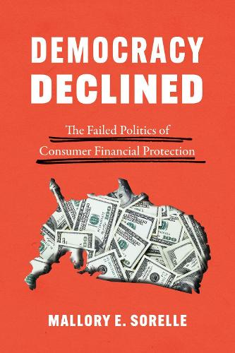 Бумажная книга «Democracy Declined: The Failed Politics of Consumer Financial Protection», автор Мэллори Э. Сорелле - фото №1